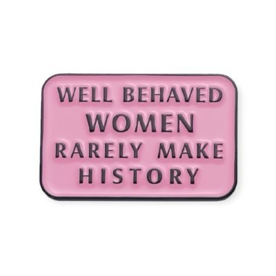 ENAMEL PIN - “Well Behaved Women Rarely Make History”